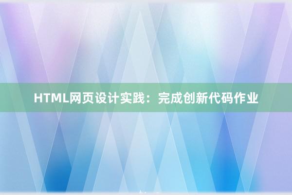 HTML网页设计实践：完成创新代码作业